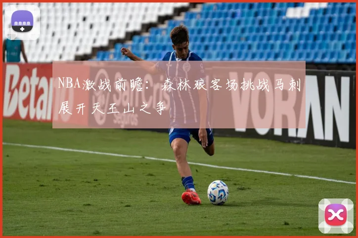NBA激战前瞻：森林狼客场挑战马刺展开天王山之争