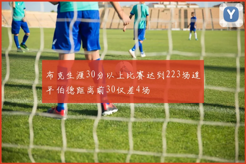 布克生涯30分以上比赛达到223场追平伯德距离前30仅差4场